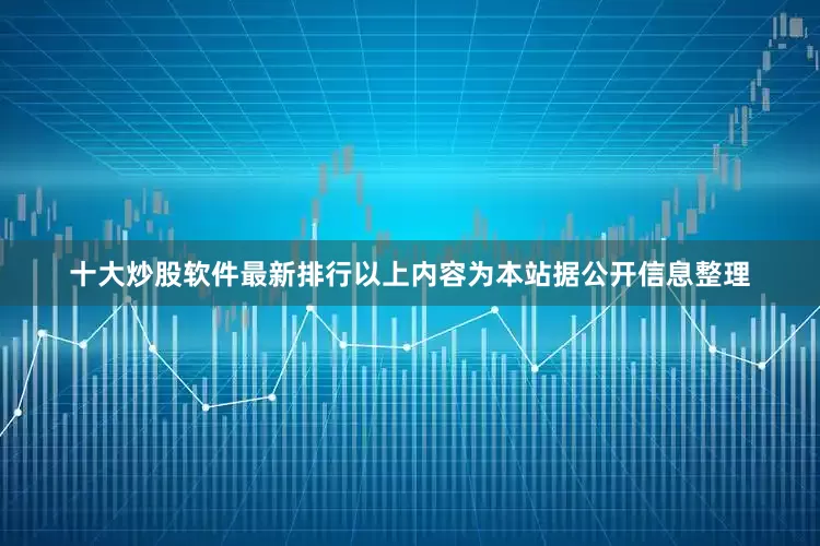十大炒股软件最新排行以上内容为本站据公开信息整理