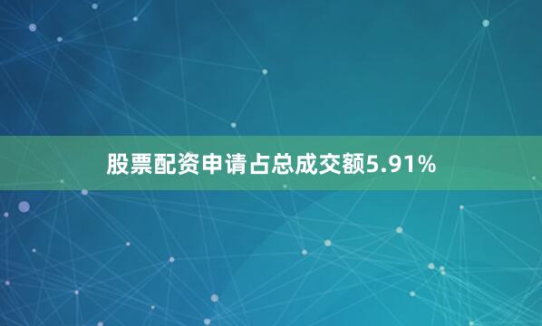 股票配资申请占总成交额5.91%