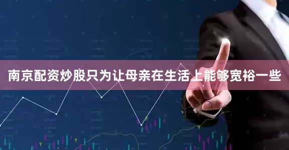 南京配资炒股只为让母亲在生活上能够宽裕一些