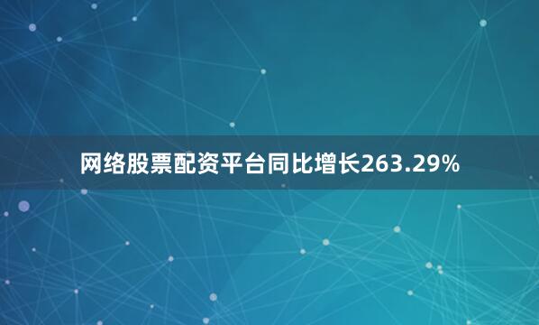 网络股票配资平台同比增长263.29%